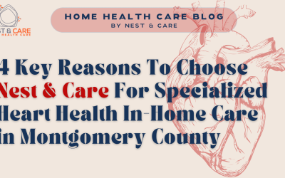 Bethesda & Silver Spring Home Health Care Blog 6 4 Key Reasons to Choose Nest & Care for Specialized Heart Health In-Home Care in Montgomery County